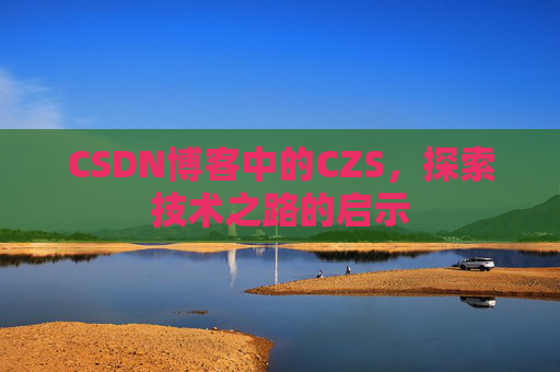 CSDN博客中的CZS，探索技术之路的启示